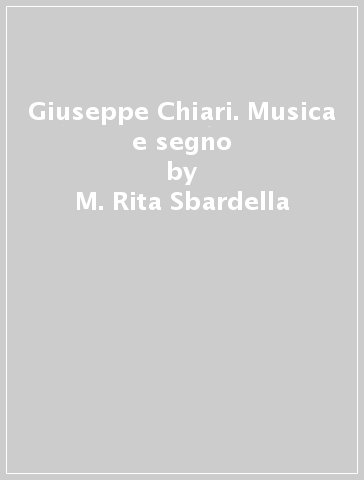 Giuseppe Chiari. Musica e segno - M. Rita Sbardella