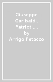 Giuseppe Garibaldi. Patrioti. Gli eroi d