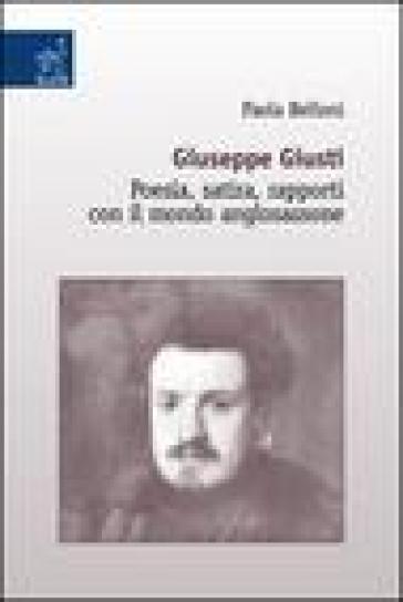 Giuseppe Giusti. Poesia, satira, rapporti con il mondo anglosassone - Paola Belloni