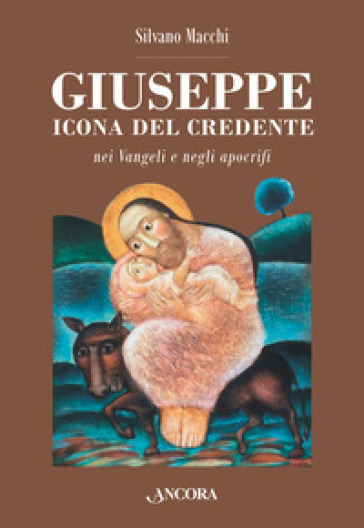 Giuseppe. Icona del credente nei Vangeli e negli apocrifi - Silvano Macchi