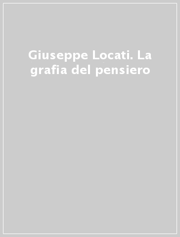 Giuseppe Locati. La grafia del pensiero