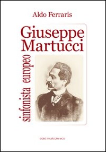 Giuseppe Martucci, sinfonista europeo - Aldo Ferraris