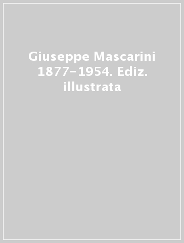 Giuseppe Mascarini 1877-1954. Ediz. illustrata