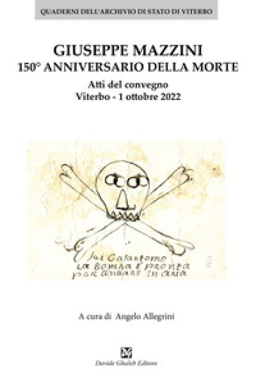 Giuseppe Mazzini 150° annivversario della morte. Atti del convegno Viterbo. 1 ottobre 2022