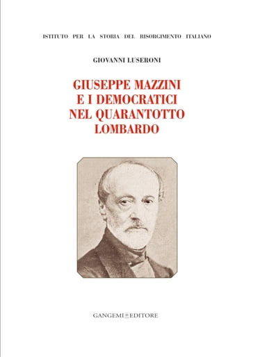 Giuseppe Mazzini e i Democratici nel Quarantotto Lombardo - Giovanni Luseroni