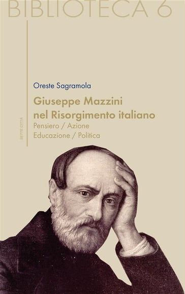 Giuseppe Mazzini nel Risorgimento italiano. Pensiero/azione/educazione/politica - Giuseppe Sagramola