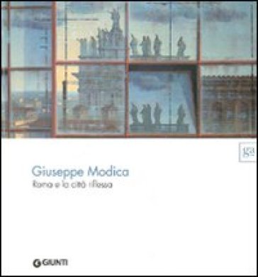 Giuseppe Modica. Roma e la città riflessa