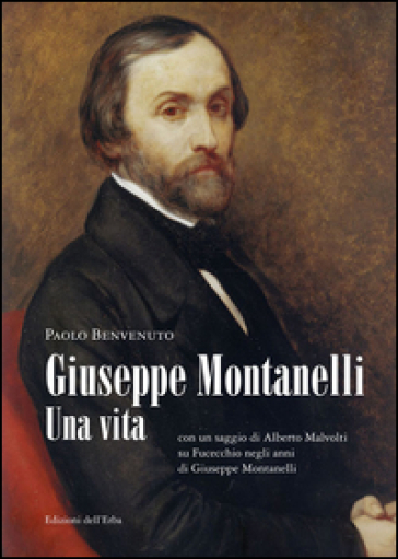 Giuseppe Montanelli. Una vita (con un saggio di Alberto Malvolti su Fucecchio negli anni di Giuseppe Montanelli) - Paolo Benvenuto