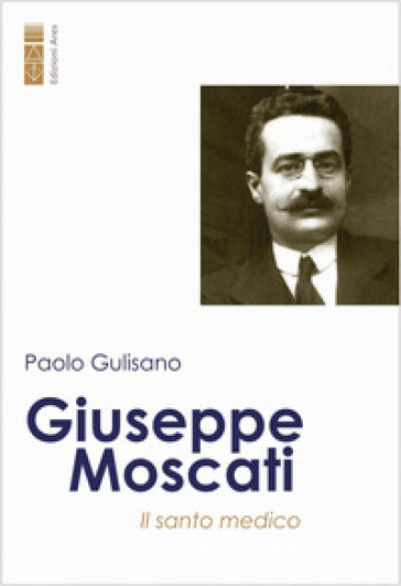 Giuseppe Moscati. Il santo medico - Paolo Gulisano