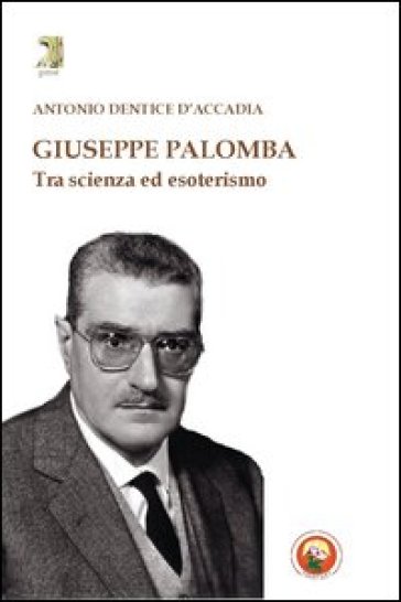 Giuseppe Palomba. Tra scienza ed esoterismo - Antonio Dentice D