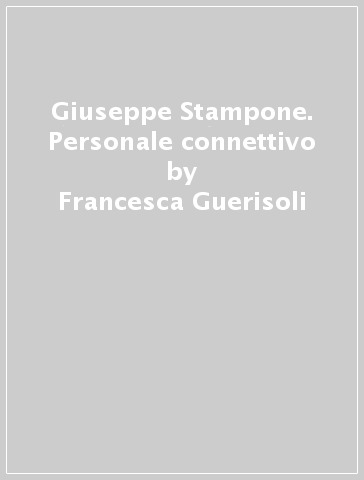 Giuseppe Stampone. Personale connettivo - Francesca Guerisoli