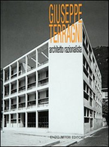 Giuseppe Terragni, architetto razionalista - Enzo Pifferi