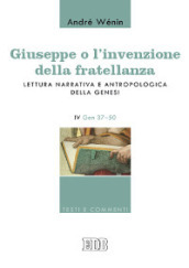 Giuseppe o l invenzione della fratellanza. Lettura narrativa e antropologica della Genesi. IV Gen. 37-50