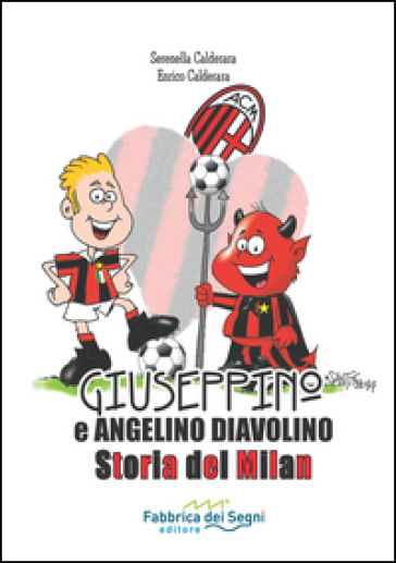 Giuseppino e Angelino Diavolino. Storia del Milan - Serenella Calderara - Enrico Calderara