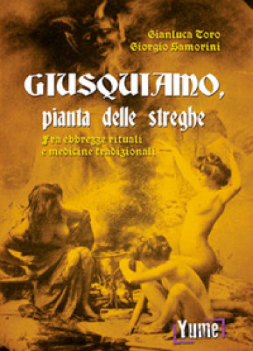 Giusquiamo, pianta delle streghe. Fra ebbrezze rituali e medicine tradizionali - Gianluca Toro - Giorgio Samorini
