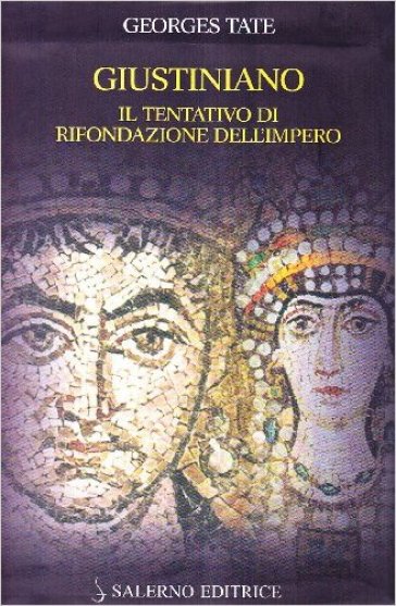 Giustiniano. Il tentativo di rifondazione dell'impero - Georges Tate