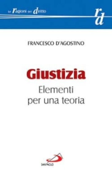 Giustizia. Elementi per una teoria - Francesco D