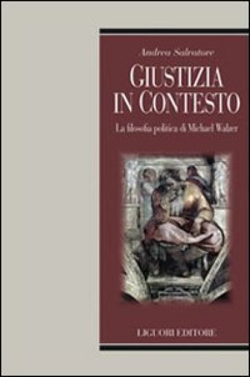 Giustizia in contesto. La filosofia politica di Michael Walzer - Andrea Salvatore