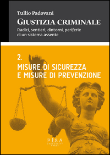 Giustizia criminale. 2.Misure di sicurezza e misure di prevenzione - Tullio Padovani