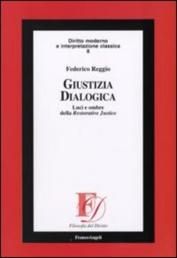 Giustizia dialogica. Luci e ombre della Restorative Justice - Federico Reggio