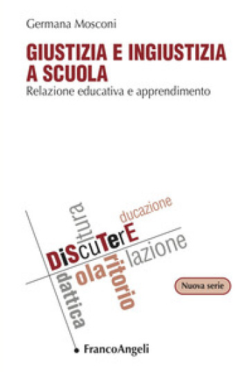 Giustizia e ingiustizia a scuola. Relazione educativa e apprendimento - Germana Mosconi