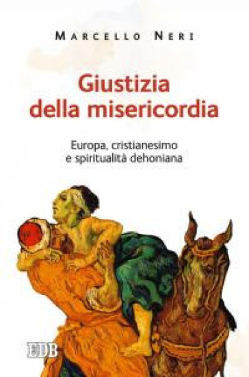 Giustizia della misericordia. Europa, cristianesimo e spiritualità dehoniana - Marcello Neri