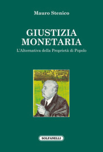 Giustizia monetaria. L'alternativa della proprietà di popolo - Mauro Stenico