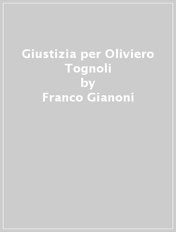 Giustizia per Oliviero Tognoli - Franco Gianoni