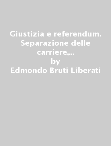 Giustizia e referendum. Separazione delle carriere, Csm, incarichi extragiudiziari - Edmondo Bruti Liberati - Livio Pepino