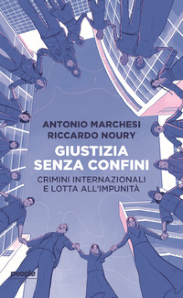 Giustizia senza confini. Crimini internazionali e lotta all'impunità - Antonio Marchesi - Riccardo Noury