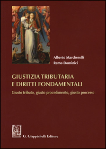 Giustizia tributaria e diritti fondamentali. Giusto tributo, giusto procedimento, giusto processo - Alberto Marcheselli - Remo Dominici