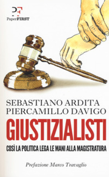 Giustizialisti. Così la politica lega le mani alla magistratura - Sebastiano Ardita - Piercamillo Davigo