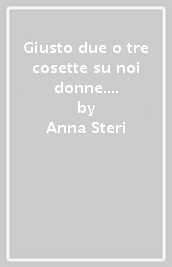 Giusto due o tre cosette su noi donne. Breve monologo semiserio sulle paranoie femminili