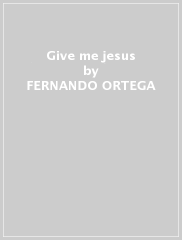 Give me jesus - FERNANDO ORTEGA