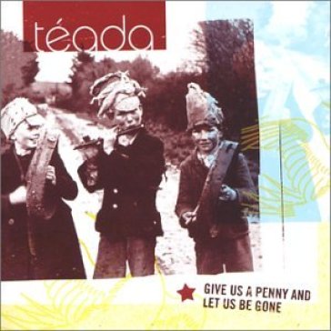 Give us a penny and let us be gone - TEADA