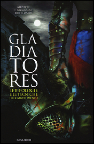 Gladiatores. Le tipologie e le tecniche di combattimento