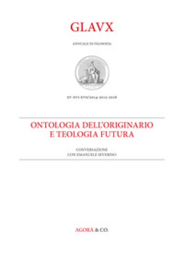 Glaux. Rivista di filosofia. Anni 2014-2015-2016. 15-17: Ontologia dell'originario e teologia futura. Conversazione con Emanuele Severino