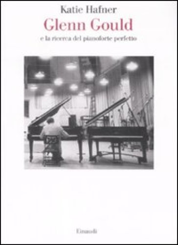 Glenn Gould e la ricerca del pianoforte perfetto - Katie Hafner
