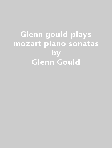 Glenn gould plays mozart piano sonatas - Glenn Gould