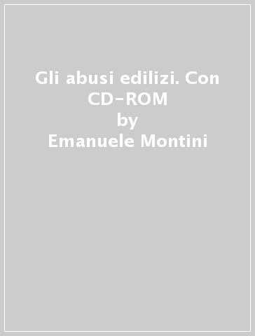 Gli abusi edilizi. Con CD-ROM - Emanuele Montini