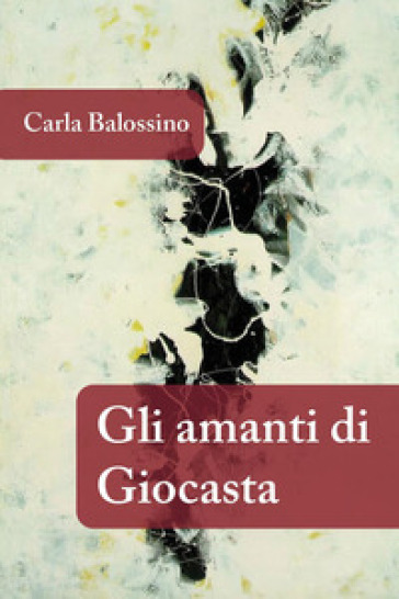 Gli amanti di Giocasta - Carla Balossino