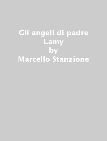 Gli angeli di padre Lamy - Marcello Stanzione