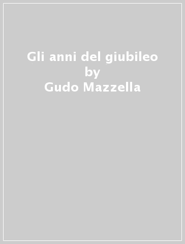 Gli anni del giubileo - Gudo Mazzella