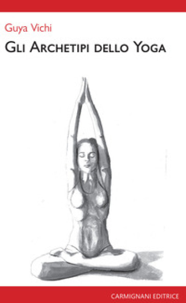 Gli archetipi dello yoga - Guya Vichi