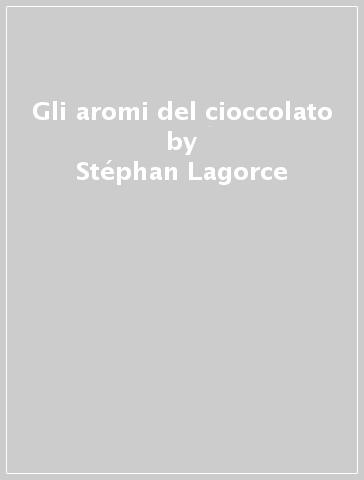Gli aromi del cioccolato - Stéphan Lagorce