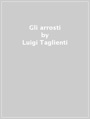Gli arrosti - Luigi Taglienti | 