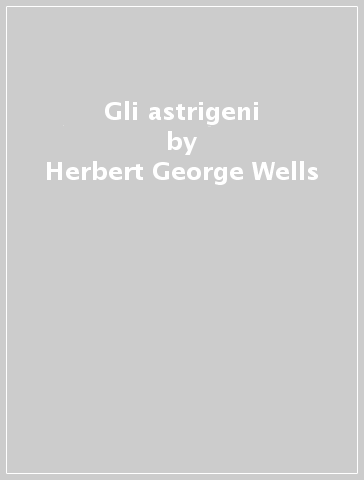 Gli astrigeni - Herbert George Wells