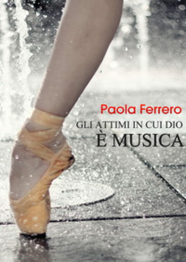 Gli attimi in cui Dio è musica - Paola Ferrero | 