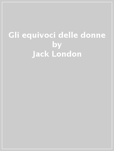 Gli equivoci delle donne - Jack London