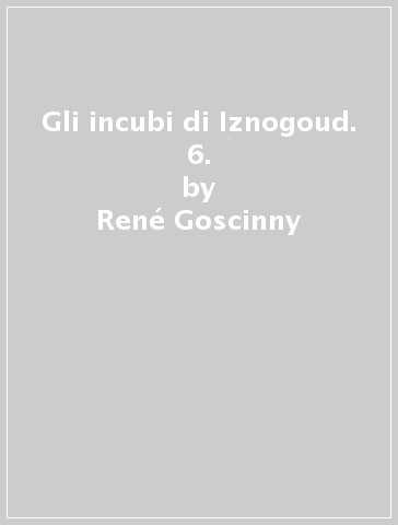 Gli incubi di Iznogoud. 6. - René Goscinny - Jean Tabary - Alain Buhler